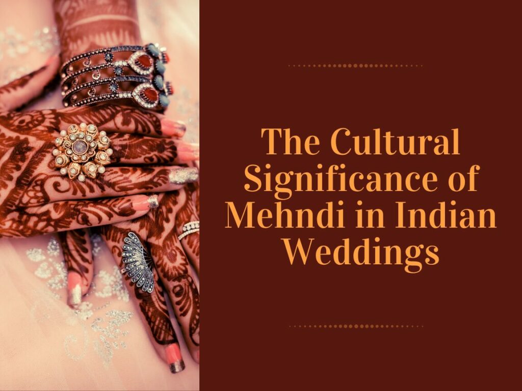 The Cultural Significance of Mehndi in Indian Weddings