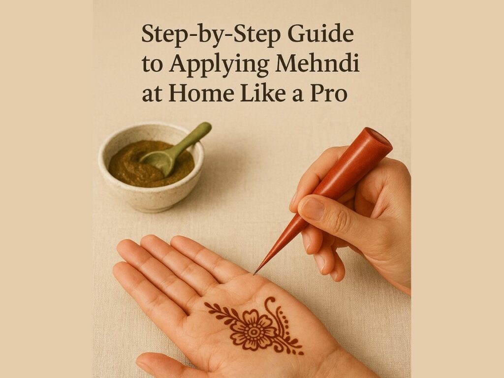 Step-by-Step Guide to Applying Mehndi at Home Like a Pro