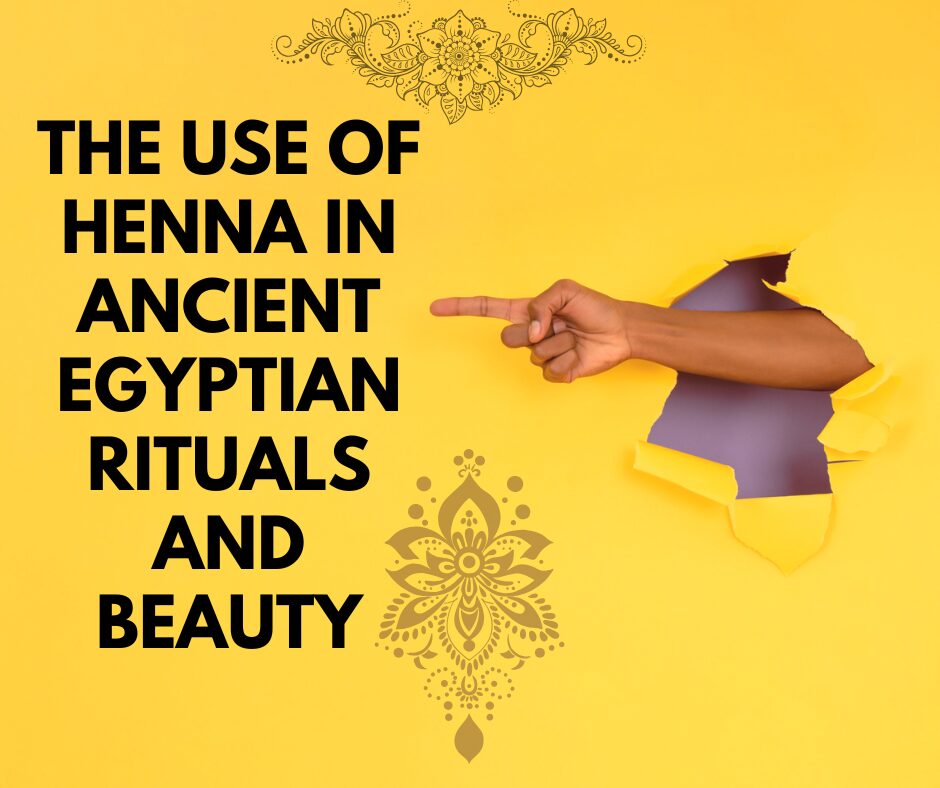 The Use of Henna in Ancient Egyptian Rituals and Beauty